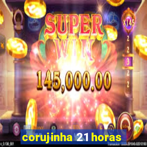 corujinha 21 horas